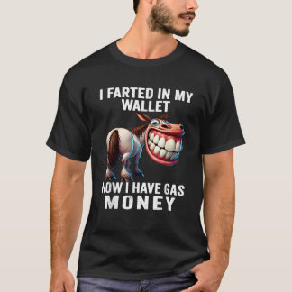 I Farted in My Wallet Now I Have Gas Money Funny D T-Shirt