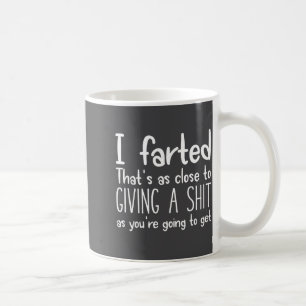 I Farted That's As Close To Giving A As You're Goi Coffee Mug