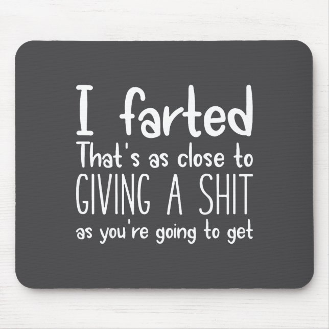 I Farted That's As Close To Giving A As You're Goi Mouse Pad (Front)