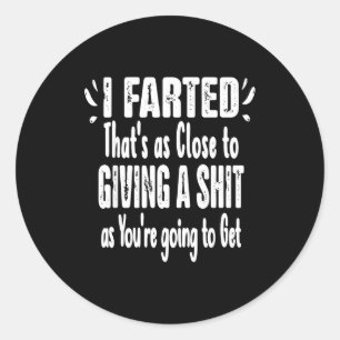 I Farted That's As Close To Me Giving Men Funny Fa Classic Round Sticker