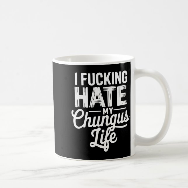 I Fcking Hate My Chungus Life Funny  Coffee Mug (Right)