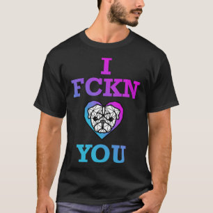 I Fckn Pug You 365 T-Shirt