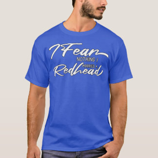 I Fear Nothing I Married A Redhead Funny Redhead G T-Shirt
