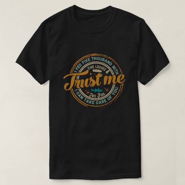 I Fed Five Thousand with five loaves and Two Fish  T-Shirt (Design Front)