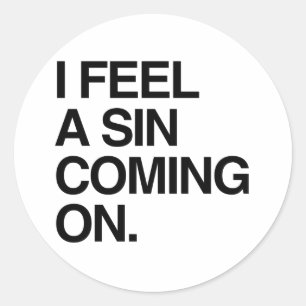 I FEEL A SIN COMING ON CLASSIC ROUND STICKER