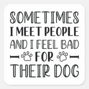 I Feel Bad For Their Dog Square Sticker