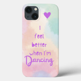 I feel better when I’m dancing! iPhone 13 Case