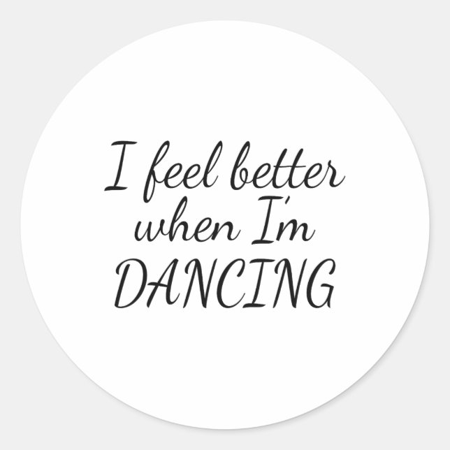 I Feel Better When I'm Dancing 1  Classic Round Sticker (Front)