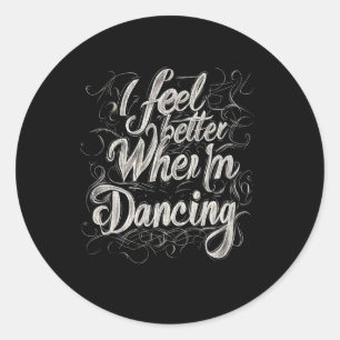 I Feel Better When I'm Dancing 3 Classic Round Sticker