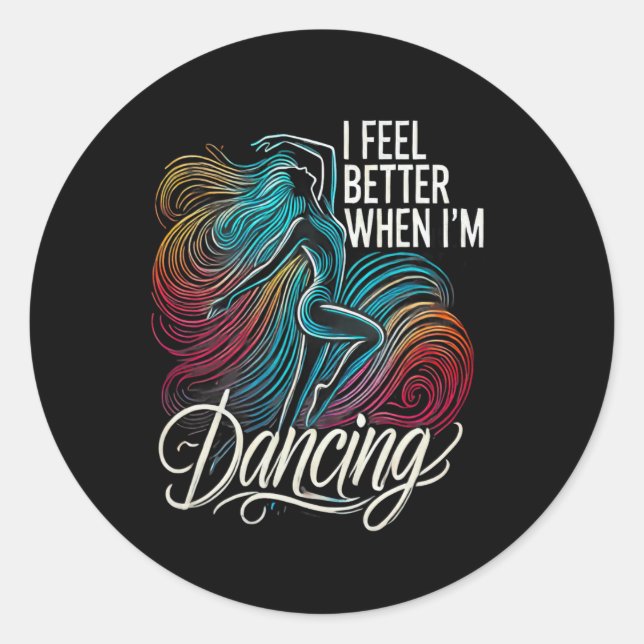 I Feel Better When I'm Dancing 6  Classic Round Sticker (Front)