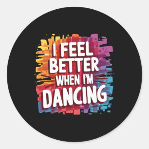 I Feel Better When Im Dancing Classic Round Sticker