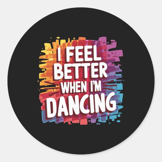 I Feel Better When Im Dancing  Classic Round Sticker (Front)