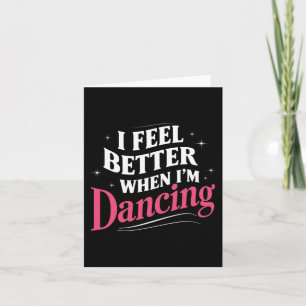 I Feel Better When I'm Dancing Dance Cles  Card