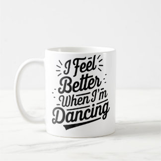 I Feel Better When I'M Dancing Dancing Love Line 	 Coffee Mug