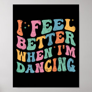 I Feel Better When I'm Dancing Funny Dancer Groovy Poster