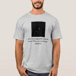 I feel consanguinity with the stars. Th... T-Shirt