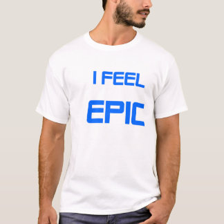 I Feel EPIC T-Shirt
