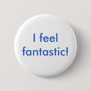 I feel fantastic! 6 cm round badge