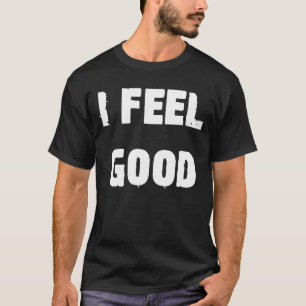 I Feel Good Optimistic Saying T-Shirt