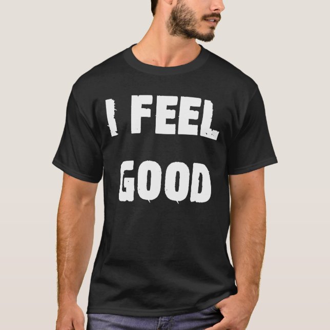 I Feel Good Optimistic Saying T-Shirt (Front)