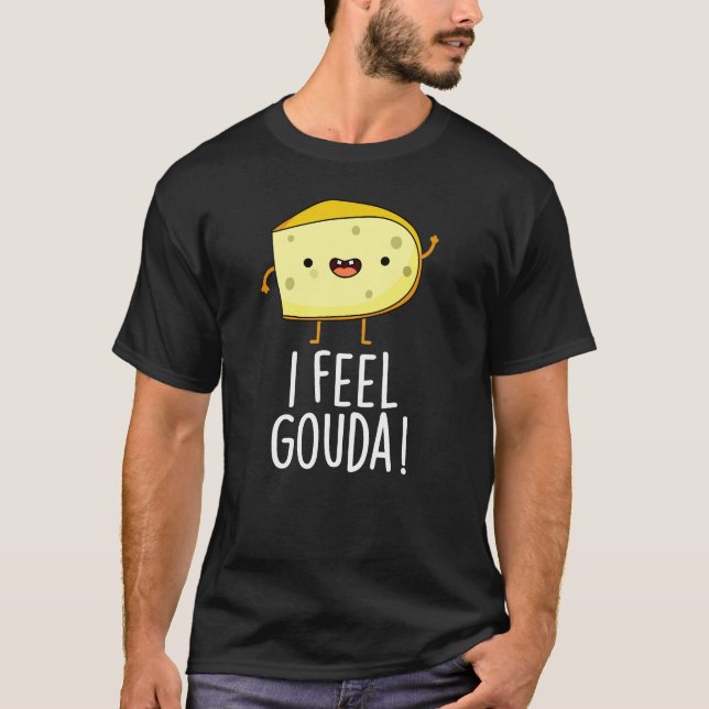 I Feel Gouda Funny Cheese Pun Dark BG T-Shirt (Front)