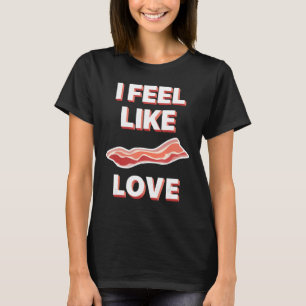 I Feel Like Bacon Love Graphic T-Shirt