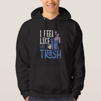 I Feel Like Life Is Trash Raccoons Trash Panda Hoodie