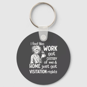I Feel Like Work Got Custody Anel Custody Of Me Fu Key Ring