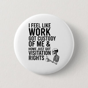 I Feel Like Work Got Custody Of Me & Home Funn 6 Cm Round Badge