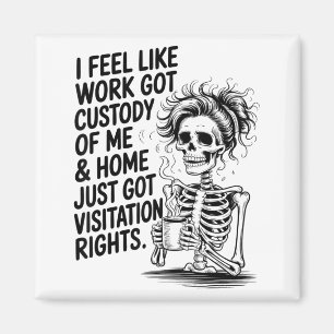 I Feel Like Work Got Custody Of Me & Home Funn Magnet