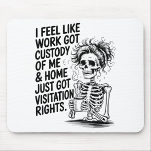 I Feel Like Work Got Custody Of Me &amp; Home Funn Mouse Pad