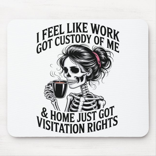 I Feel Like Work Got Custody Of Me &amp; Home Funn Mouse Pad (Front)