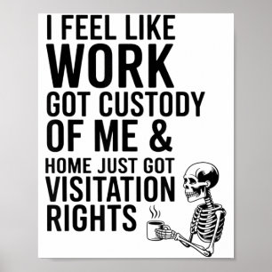 I Feel Like Work Got Custody Of Me & Home Funn Poster