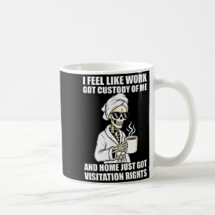 I Feel Like Work Got Custody Of Me And Home Funny  Coffee Mug