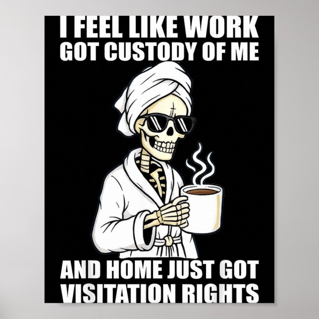 I Feel Like Work Got Custody Of Me And Home Funny  Poster (Front)