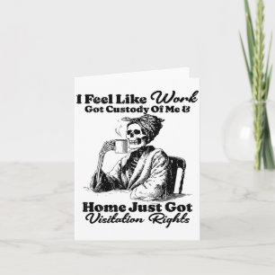 I Feel Like Work Got Custody Of Me And Home Just G Card