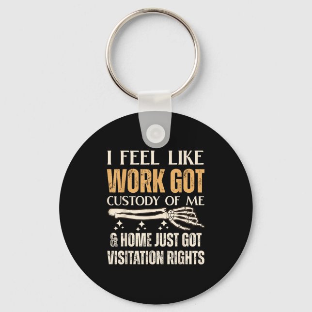 I Feel Like Work Got Custody Of Me And Home Just  Key Ring (Front)