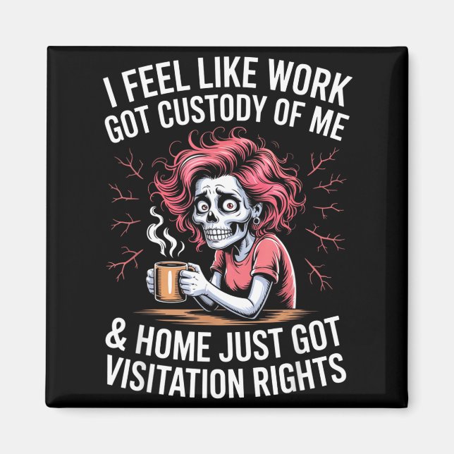I Feel Like Work Got Custody Of Me And Home  Magnet (Front)
