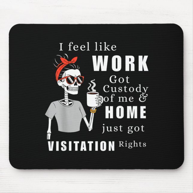 I Feel Like Work Got Custody Of Me Funny Home Visi Mouse Pad (Front)
