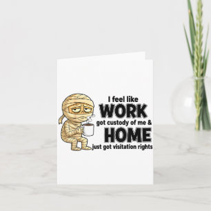 I Feel Like Work Got Custody Of Me Funny Work  Card