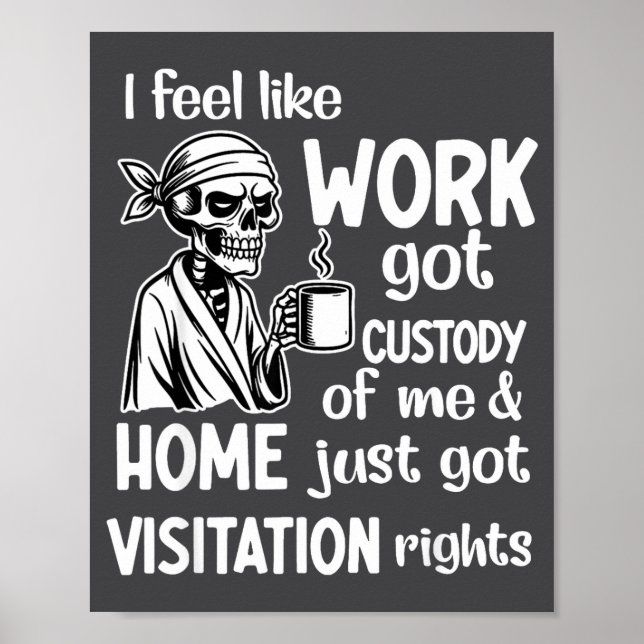 I Feel Like Work Got Custody Of Me Skull Funny Say Poster (Front)