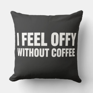 I Feel Offy Without Coffee Aesthetic Coffee Addic Cushion