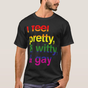 I feel pretty _amp_ witty _amp_ gay T-Shirt