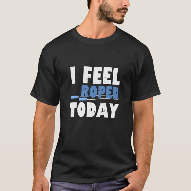 I Feel Roped Today  Jump Rope T-Shirt (Front)