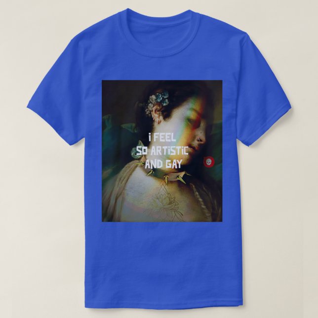 I Feel So Artistic And Gay 3 T-Shirt (Design Front)