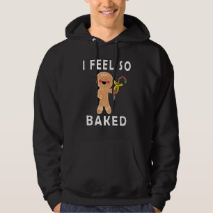 I Feel So Baked Gingerbread baking Christmas Hoodie