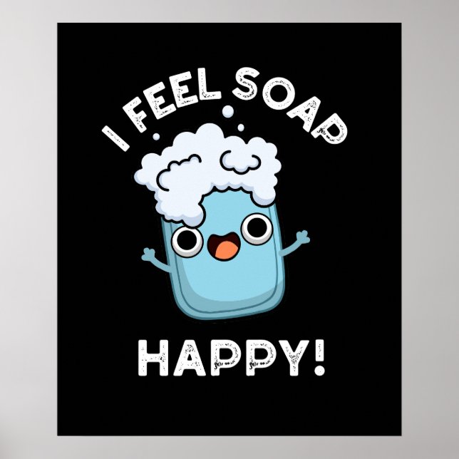 I Feel Soap Happy Funny Happy Soap Pun Dark BG Poster (Front)