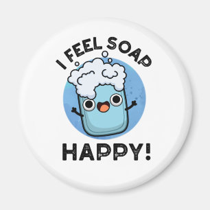 I Feel Soap Happy Funny Happy Soap Pun  Magnet