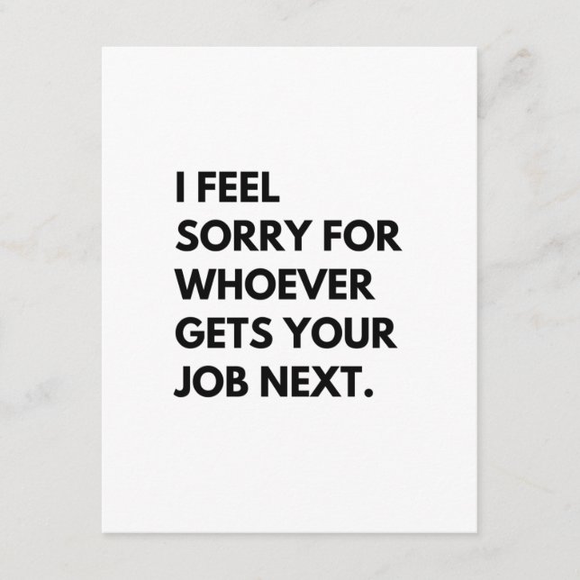 I Feel Sorry for whoever gets your job next. Advice Card (Front)