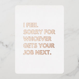 I Feel Sorry for whoever gets your job next. Foil Holiday Card